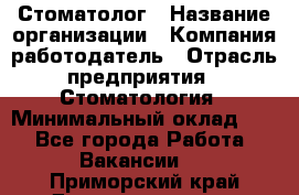 Стоматолог › Название организации ­ Компания-работодатель › Отрасль предприятия ­ Стоматология › Минимальный оклад ­ 1 - Все города Работа » Вакансии   . Приморский край,Дальнереченск г.